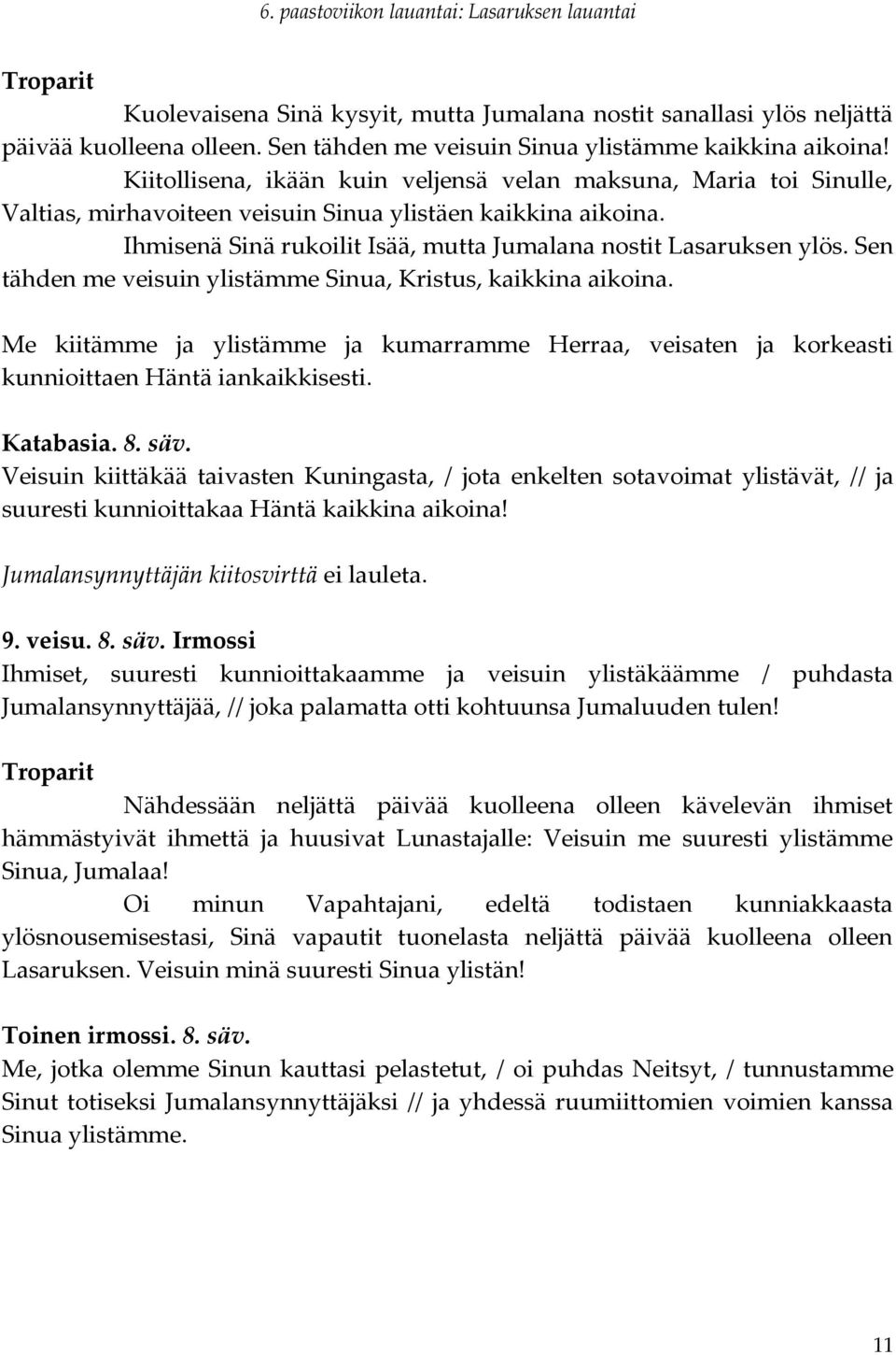 Sen tähden me veisuin ylistämme Sinua, Kristus, kaikkina aikoina. Me kiitämme ja ylistämme ja kumarramme Herraa, veisaten ja korkeasti kunnioittaen Häntä iankaikkisesti. Katabasia. 8. säv.