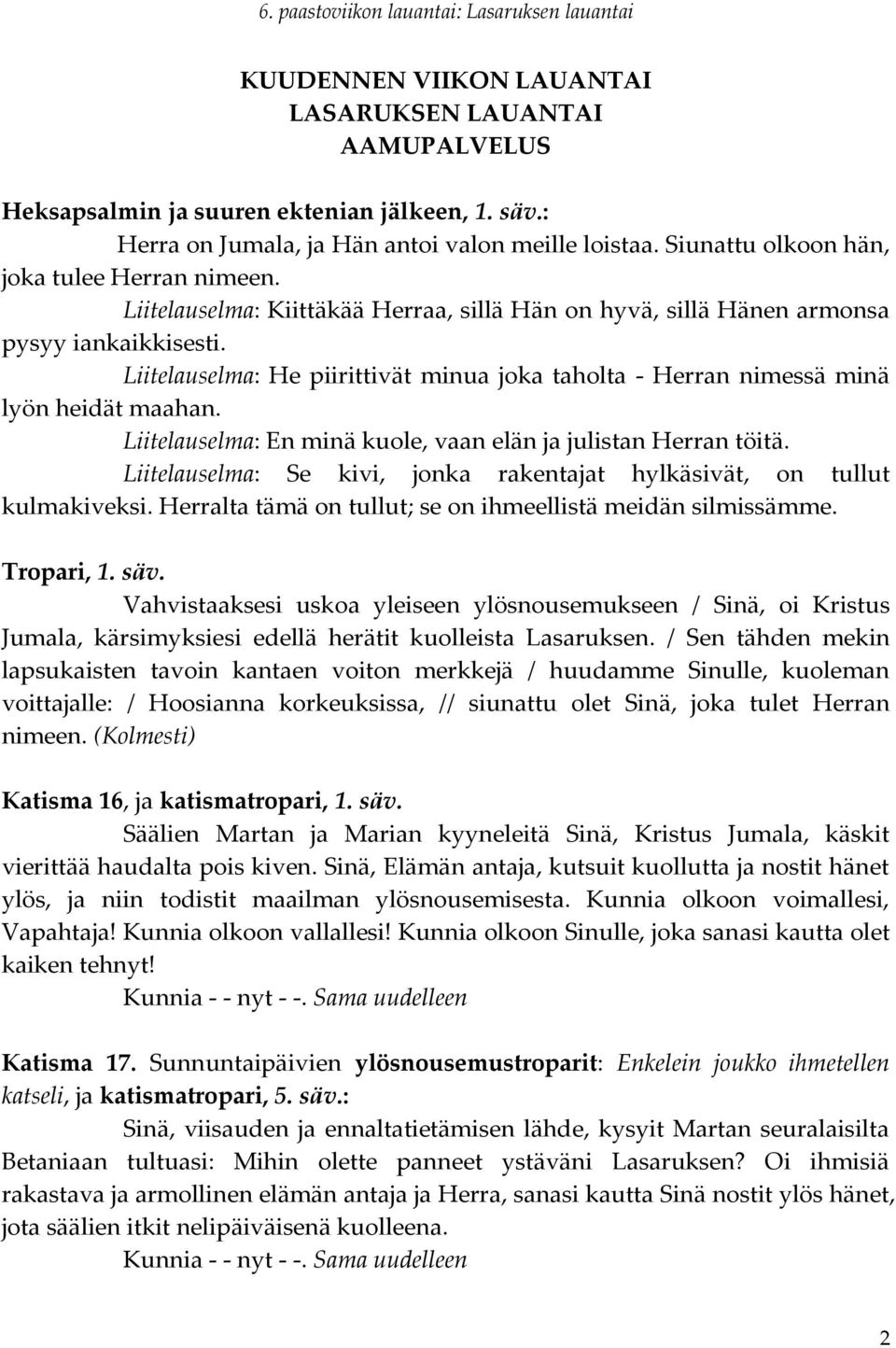 Liitelauselma: He piirittivät minua joka taholta - Herran nimessä minä lyön heidät maahan. Liitelauselma: En minä kuole, vaan elän ja julistan Herran töitä.