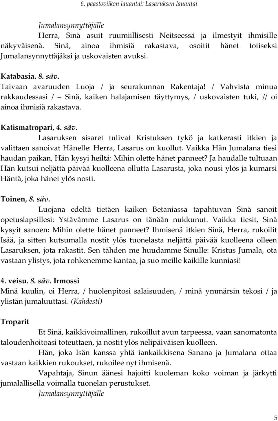 Katismatropari, 4. säv. Lasaruksen sisaret tulivat Kristuksen tykö ja katkerasti itkien ja valittaen sanoivat Hänelle: Herra, Lasarus on kuollut.