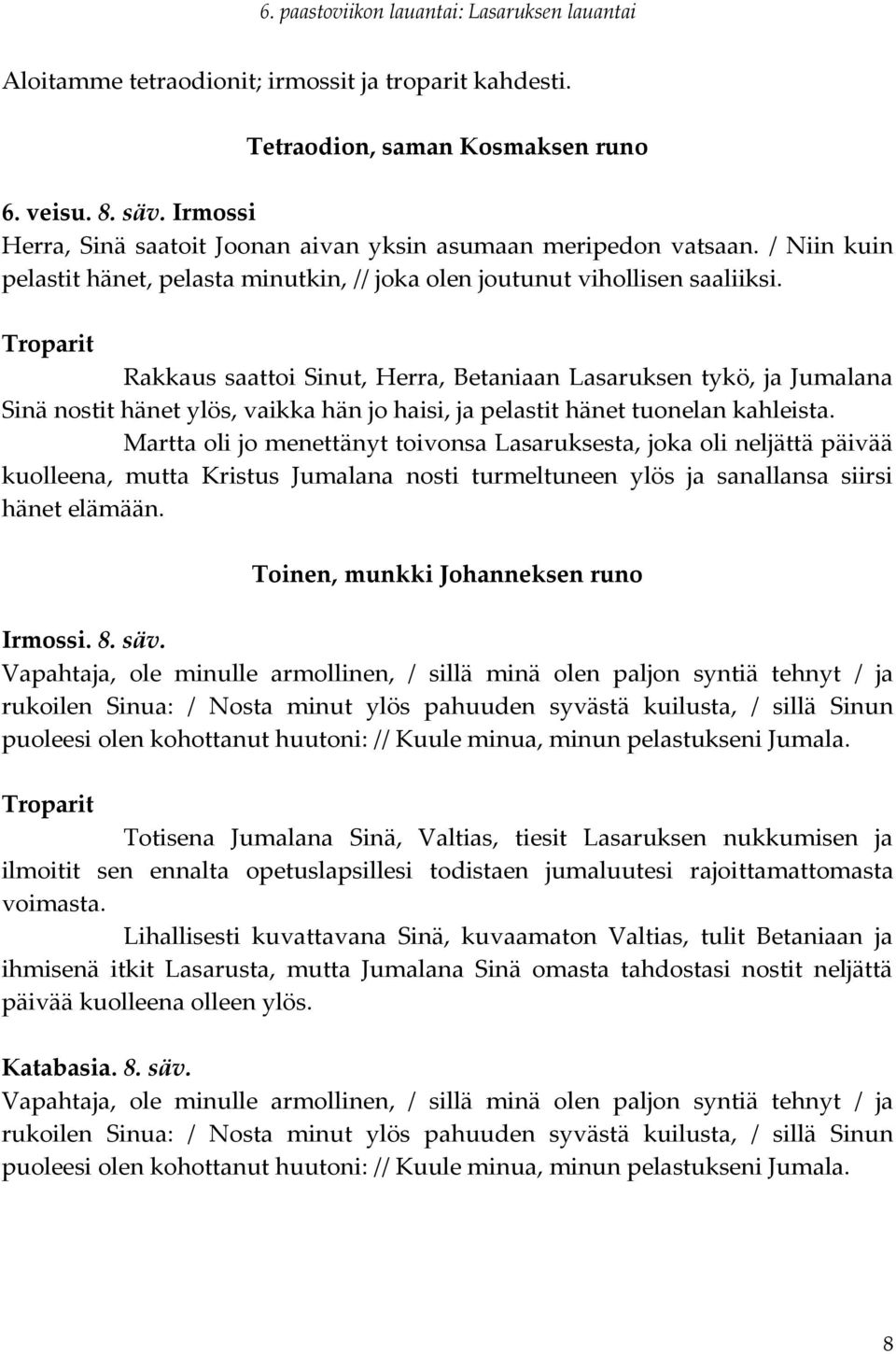 Rakkaus saattoi Sinut, Herra, Betaniaan Lasaruksen tykö, ja Jumalana Sinä nostit hänet ylös, vaikka hän jo haisi, ja pelastit hänet tuonelan kahleista.