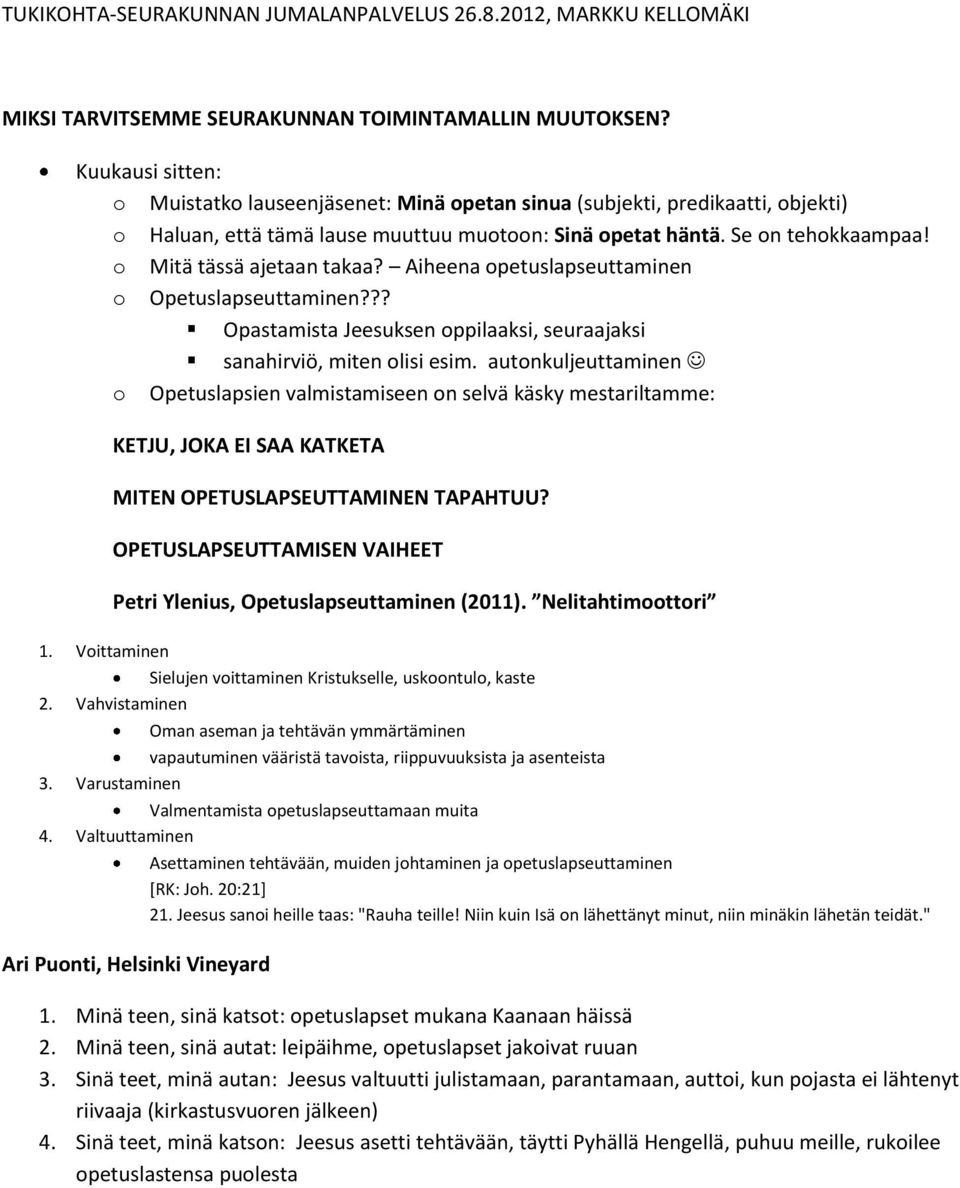 o Mitä tässä ajetaan takaa? Aiheena opetuslapseuttaminen o Opetuslapseuttaminen??? Opastamista Jeesuksen oppilaaksi, seuraajaksi sanahirviö, miten olisi esim.