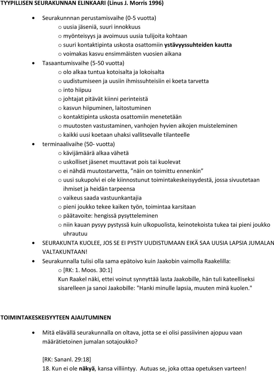 kautta o voimakas kasvu ensimmäisten vuosien aikana Tasaantumisvaihe (5-50 vuotta) o olo alkaa tuntua kotoisalta ja lokoisalta o uudistumiseen ja uusiin ihmissuhteisiin ei koeta tarvetta o into