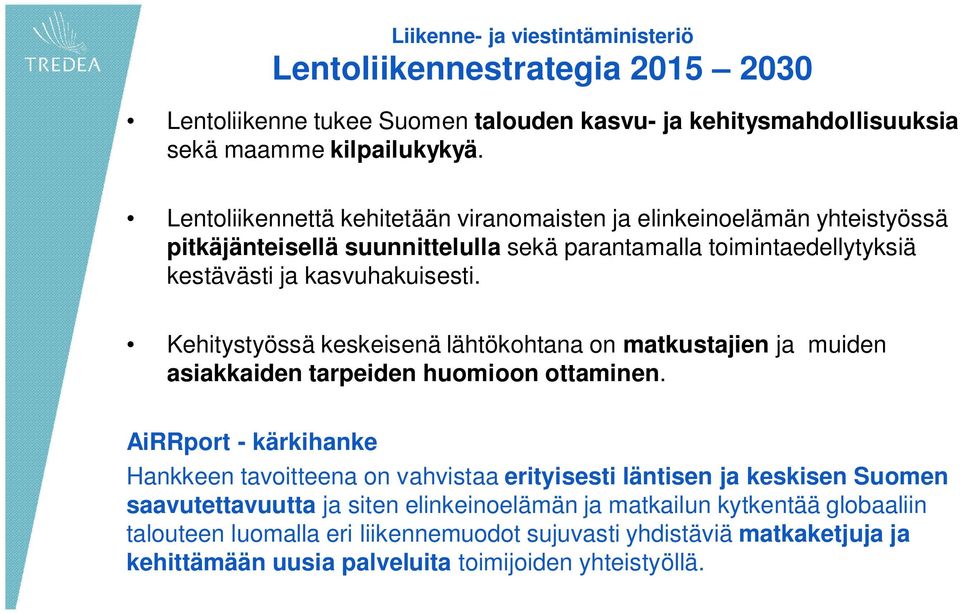 Kehitystyössä keskeisenä lähtökohtana on matkustajien ja muiden asiakkaiden tarpeiden huomioon ottaminen.