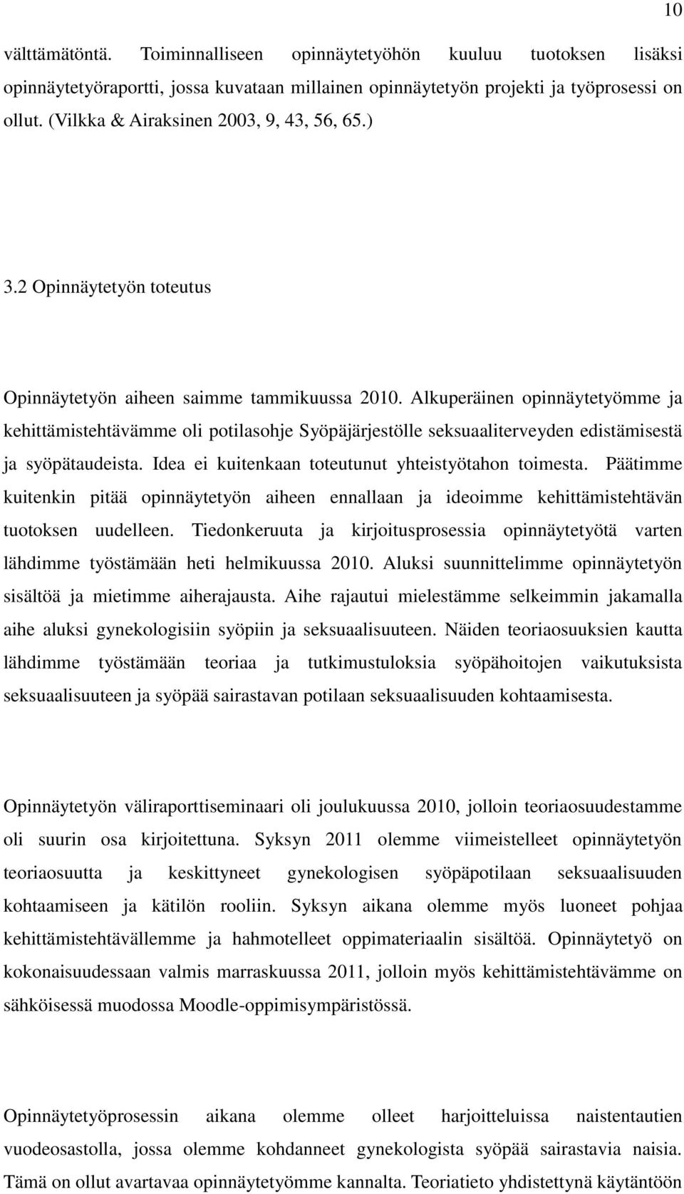 Alkuperäinen opinnäytetyömme ja kehittämistehtävämme oli potilasohje Syöpäjärjestölle seksuaaliterveyden edistämisestä ja syöpätaudeista. Idea ei kuitenkaan toteutunut yhteistyötahon toimesta.