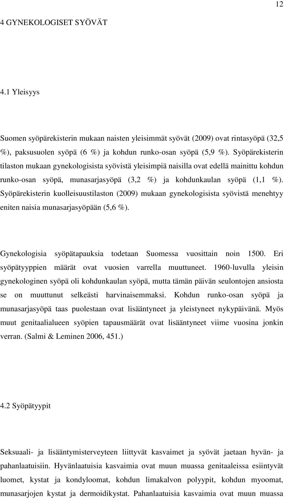 Syöpärekisterin kuolleisuustilaston (2009) mukaan gynekologisista syövistä menehtyy eniten naisia munasarjasyöpään (5,6 %). Gynekologisia syöpätapauksia todetaan Suomessa vuosittain noin 1500.