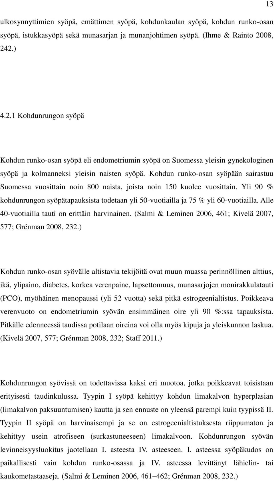 Kohdun runko-osan syöpään sairastuu Suomessa vuosittain noin 800 naista, joista noin 150 kuolee vuosittain. Yli 90 % kohdunrungon syöpätapauksista todetaan yli 50-vuotiailla ja 75 % yli 60-vuotiailla.