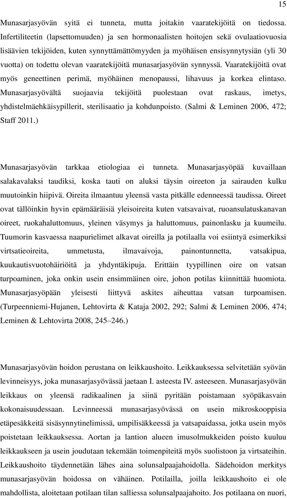 vaaratekijöitä munasarjasyövän synnyssä. Vaaratekijöitä ovat myös geneettinen perimä, myöhäinen menopaussi, lihavuus ja korkea elintaso.