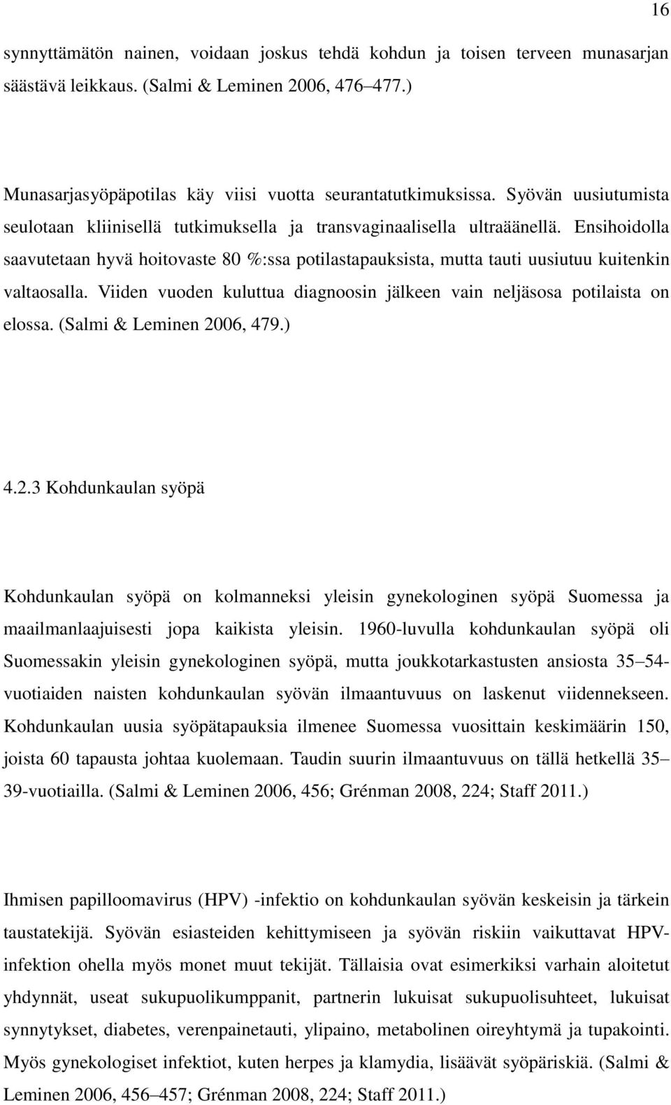 Ensihoidolla saavutetaan hyvä hoitovaste 80 %:ssa potilastapauksista, mutta tauti uusiutuu kuitenkin valtaosalla. Viiden vuoden kuluttua diagnoosin jälkeen vain neljäsosa potilaista on elossa.