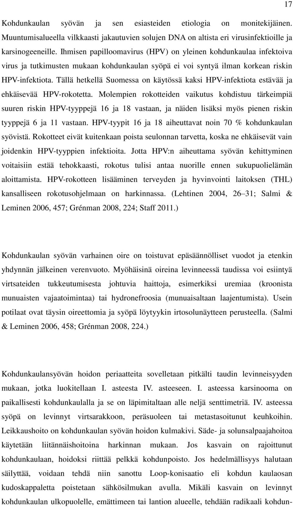 Tällä hetkellä Suomessa on käytössä kaksi HPV-infektiota estävää ja ehkäisevää HPV-rokotetta.
