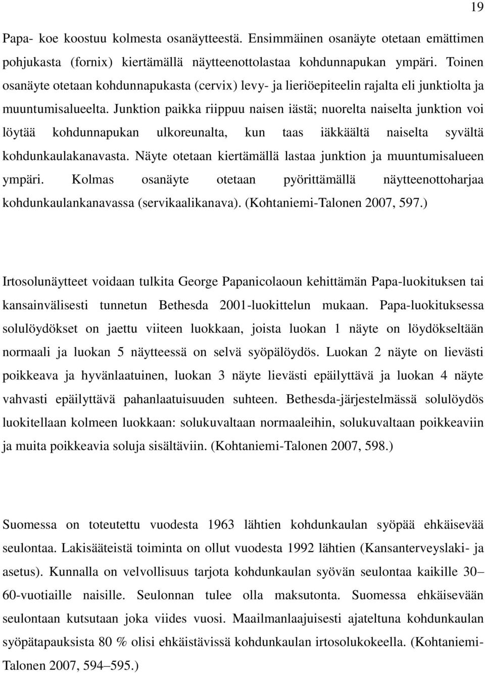 Junktion paikka riippuu naisen iästä; nuorelta naiselta junktion voi löytää kohdunnapukan ulkoreunalta, kun taas iäkkäältä naiselta syvältä kohdunkaulakanavasta.
