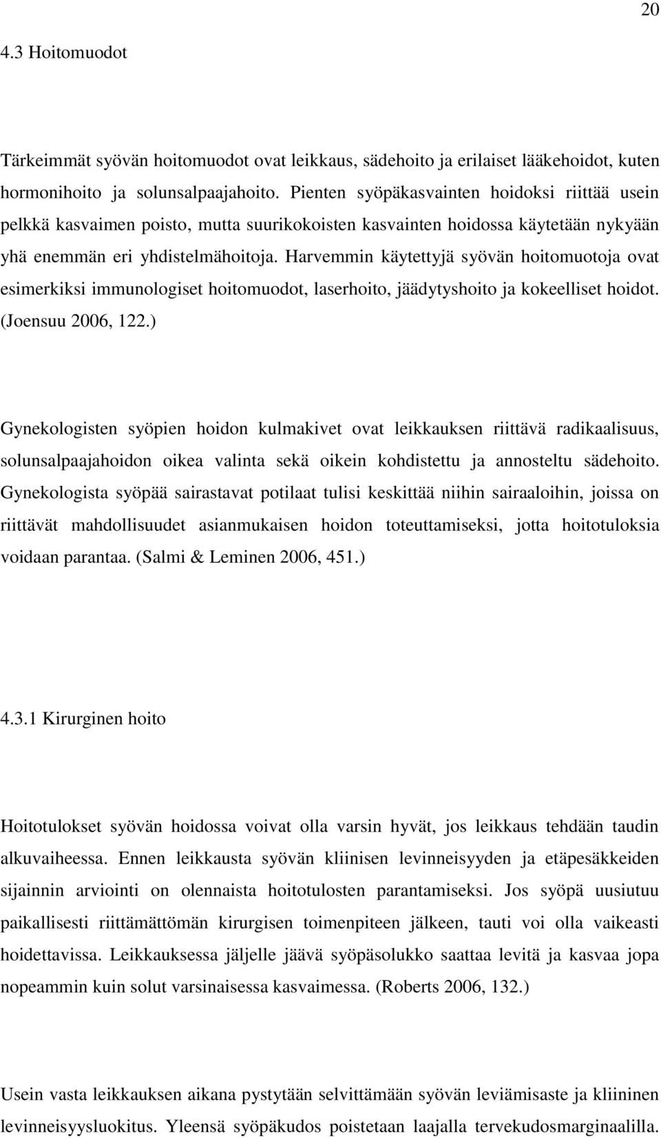 Harvemmin käytettyjä syövän hoitomuotoja ovat esimerkiksi immunologiset hoitomuodot, laserhoito, jäädytyshoito ja kokeelliset hoidot. (Joensuu 2006, 122.