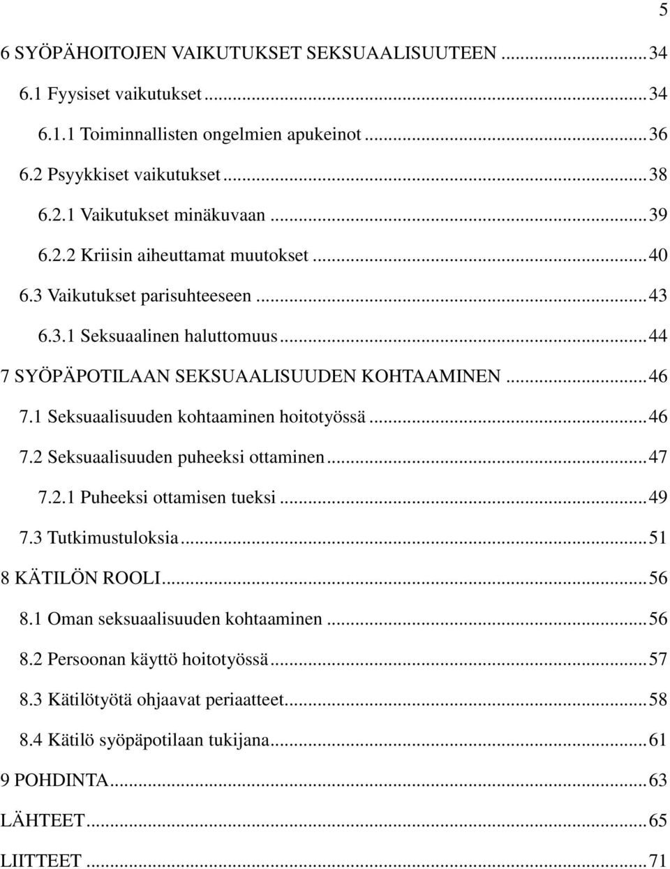1 Seksuaalisuuden kohtaaminen hoitotyössä... 46 7.2 Seksuaalisuuden puheeksi ottaminen... 47 7.2.1 Puheeksi ottamisen tueksi... 49 7.3 Tutkimustuloksia... 51 8 KÄTILÖN ROOLI... 56 8.
