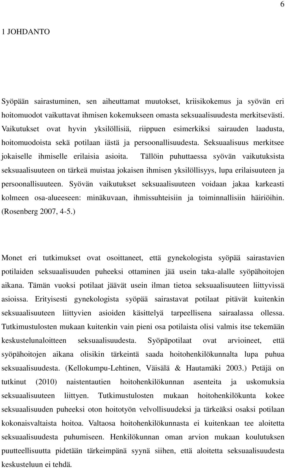 Tällöin puhuttaessa syövän vaikutuksista seksuaalisuuteen on tärkeä muistaa jokaisen ihmisen yksilöllisyys, lupa erilaisuuteen ja persoonallisuuteen.