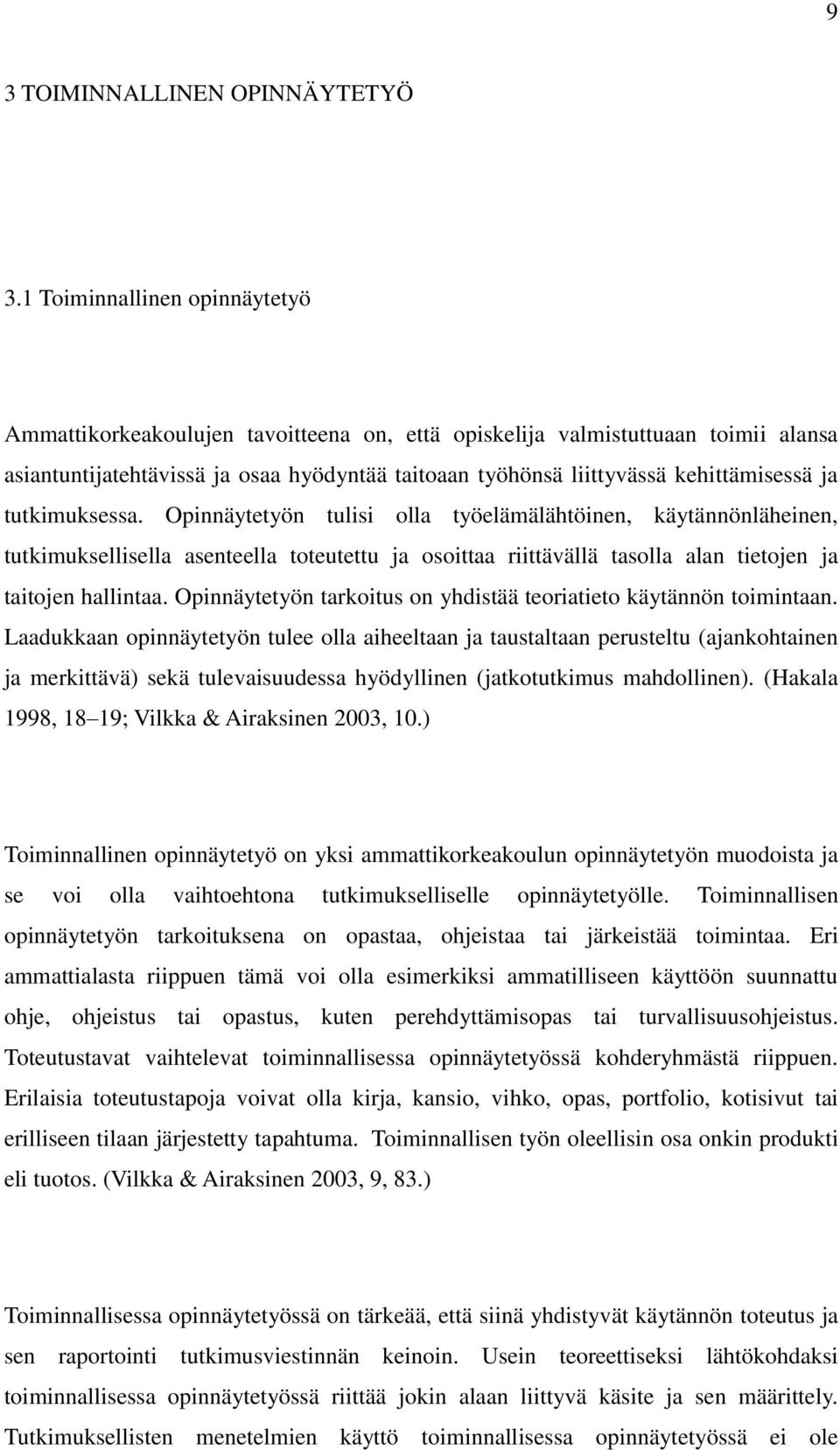 ja tutkimuksessa. Opinnäytetyön tulisi olla työelämälähtöinen, käytännönläheinen, tutkimuksellisella asenteella toteutettu ja osoittaa riittävällä tasolla alan tietojen ja taitojen hallintaa.