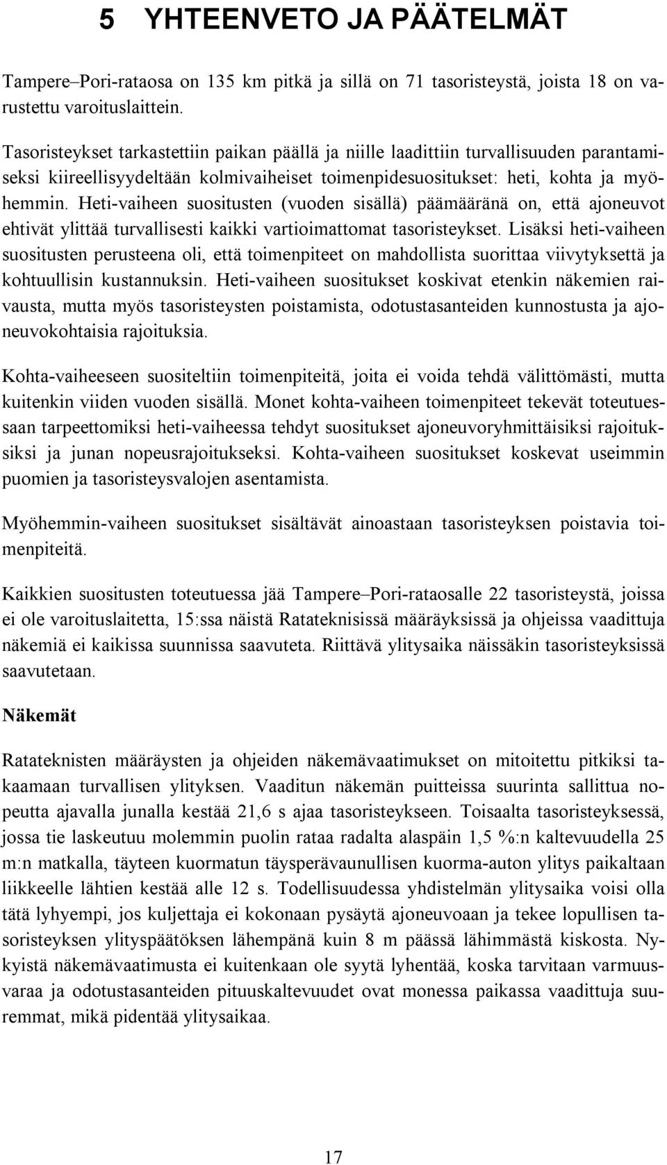 Heti-vaiheen suositusten (vuoden sisällä) päämääränä on, että ajoneuvot ehtivät ylittää turvallisesti kaikki vartioimattomat tasoristeykset.