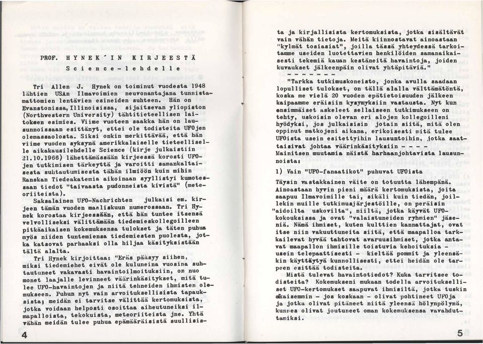 olivat yhtäpitäviä.:. Tri Allen J. Bynek on toiminut vuodesta 1948 l htien USAn Ilmavoimien neuvonantajana tunnistamattomien lentävien esineiden suhteen.