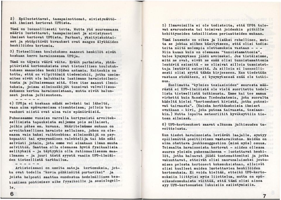 3) Tieteellisen koulutuksen saaneet henkilöt eivät koskaan kerro havainneensa UFOja. Tämä on täysin väärä väite.