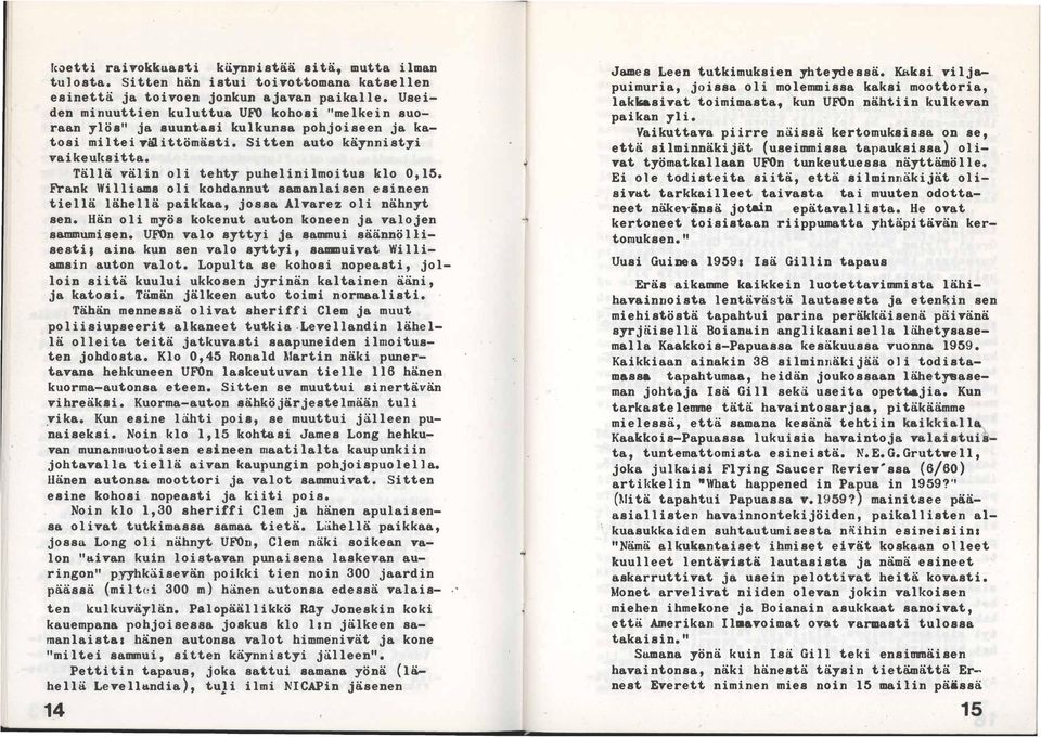 Tällä välin oli tehty puhelinilmoitus klo 0, 15. Frank Williams oli kohdannut samanlaisen esineen tiellä lähellä paikkaa, jossa Alvarez oli nähnyt sen.