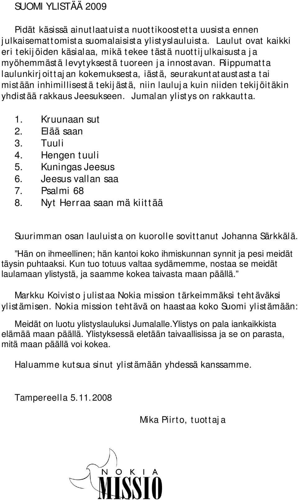 tekiöitäkin yhdistää rakkaus eesukseen umalan ylistys on rakkautta 1 Kruunaan sut 2 Elää saan 3 Tuuli 4 Hengen tuuli 5 Kuningas eesus 6 eesus vallan saa 7 Psalmi 68 8 Nyt Herraa saan mä kiittää