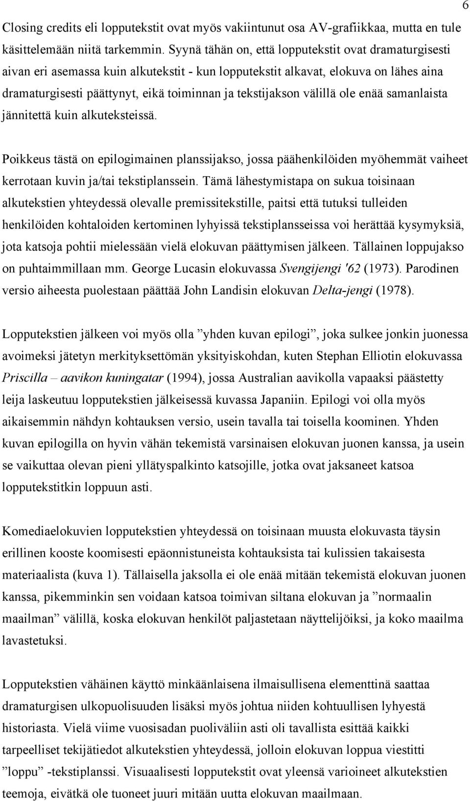 välillä ole enää samanlaista jännitettä kuin alkuteksteissä. Poikkeus tästä on epilogimainen planssijakso, jossa päähenkilöiden myöhemmät vaiheet kerrotaan kuvin ja/tai tekstiplanssein.