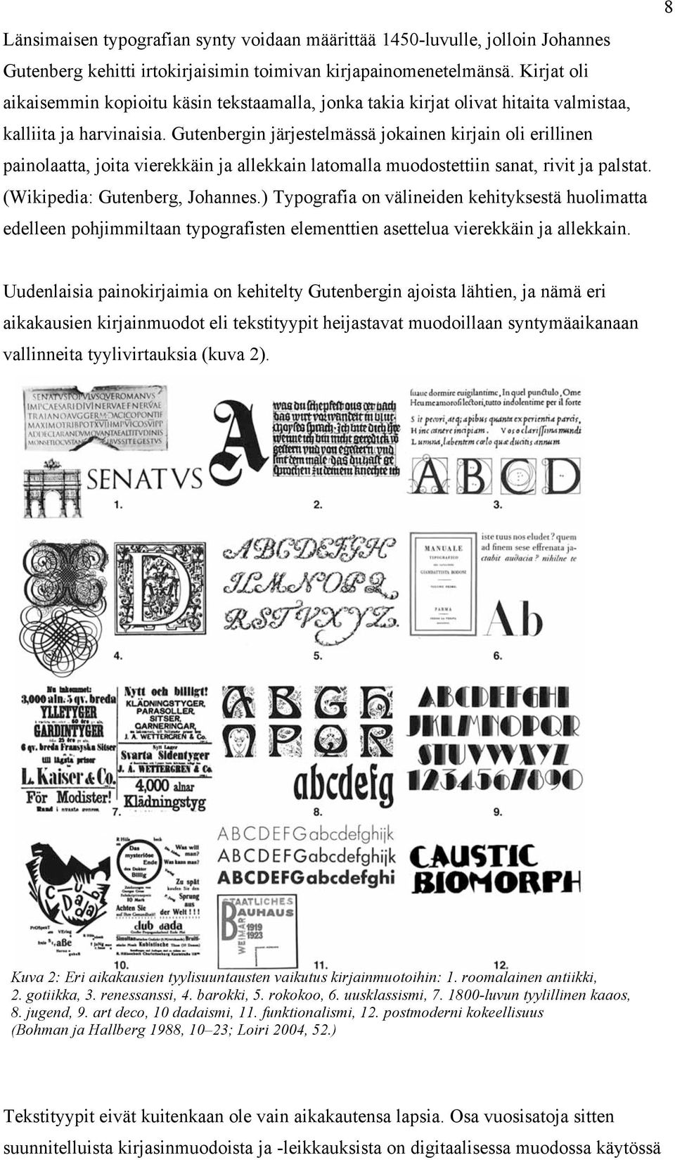 Gutenbergin järjestelmässä jokainen kirjain oli erillinen painolaatta, joita vierekkäin ja allekkain latomalla muodostettiin sanat, rivit ja palstat. (Wikipedia: Gutenberg, Johannes.