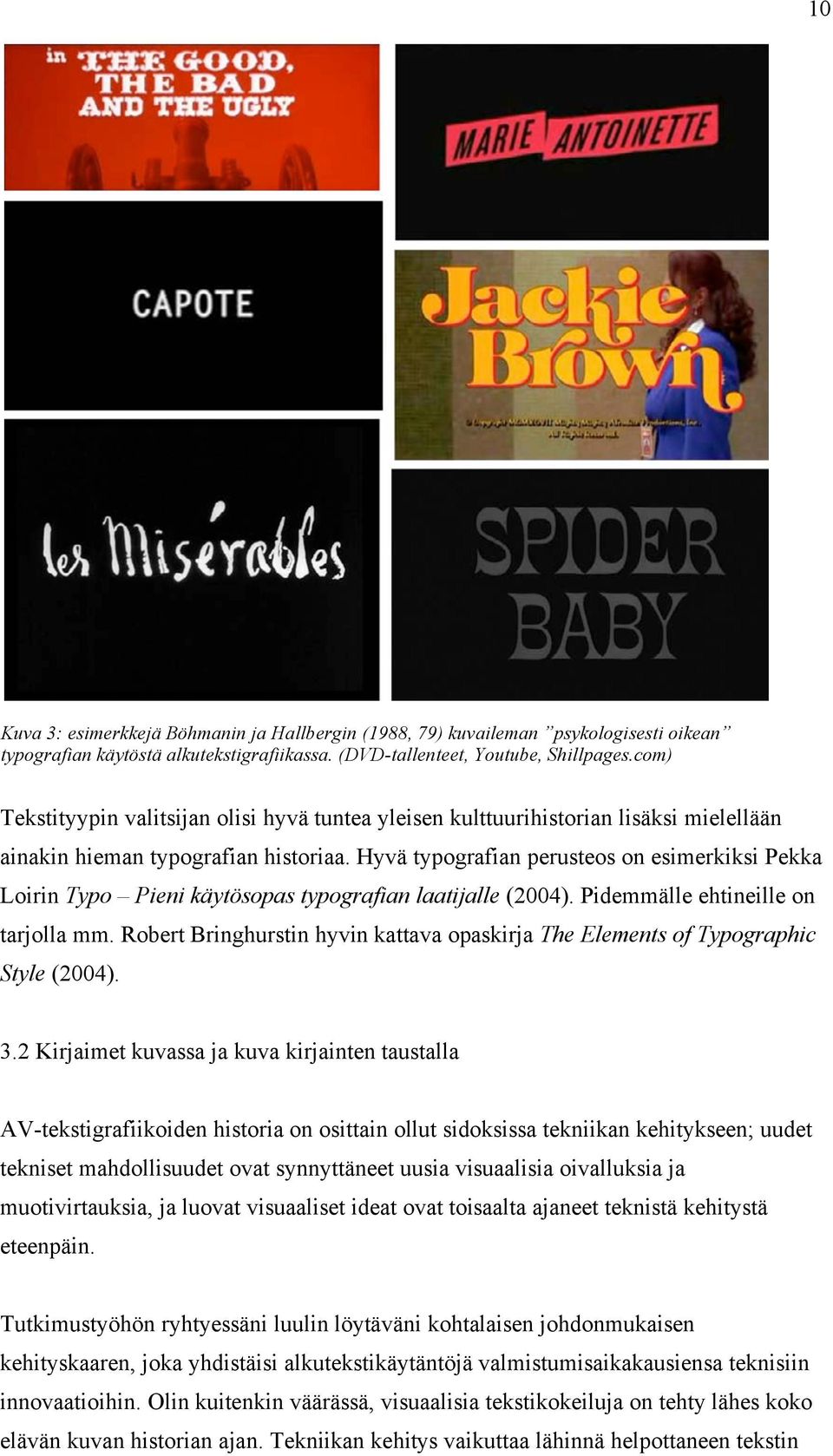 Hyvä typografian perusteos on esimerkiksi Pekka Loirin Typo Pieni käytösopas typografian laatijalle (2004). Pidemmälle ehtineille on tarjolla mm.