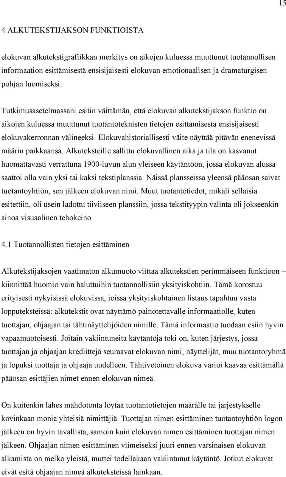 Tutkimusasetelmassani esitin väittämän, että elokuvan alkutekstijakson funktio on aikojen kuluessa muuttunut tuotantoteknisten tietojen esittämisestä ensisijaisesti elokuvakerronnan välineeksi.