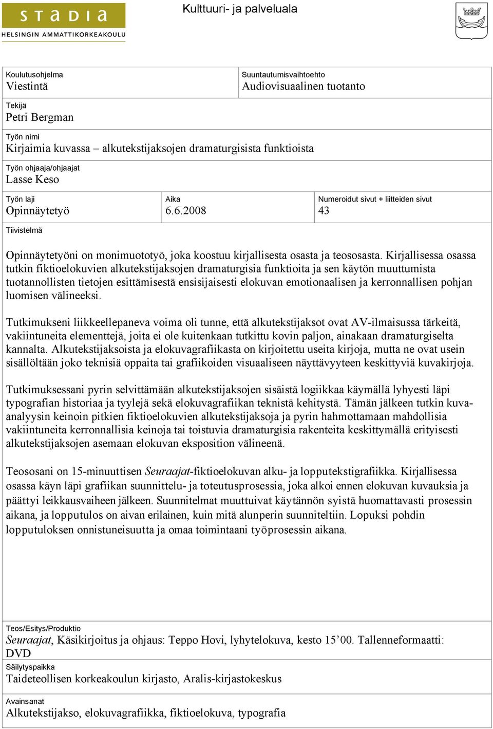 Kirjallisessa osassa tutkin fiktioelokuvien alkutekstijaksojen dramaturgisia funktioita ja sen käytön muuttumista tuotannollisten tietojen esittämisestä ensisijaisesti elokuvan emotionaalisen ja