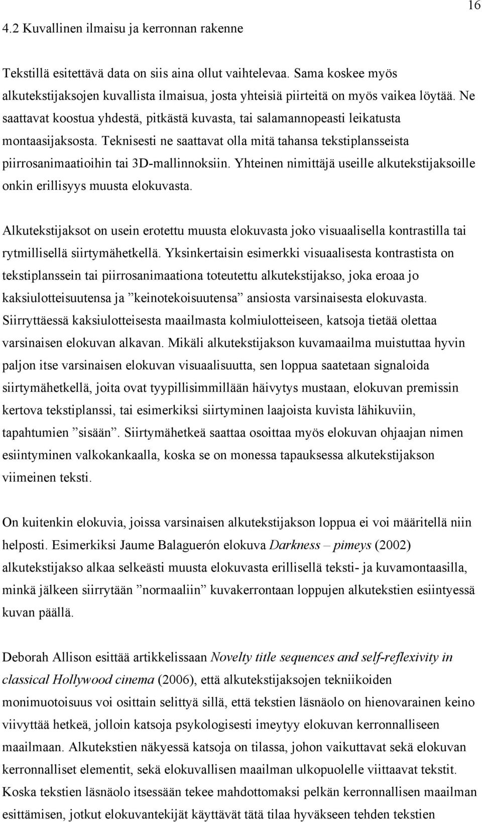 Ne saattavat koostua yhdestä, pitkästä kuvasta, tai salamannopeasti leikatusta montaasijaksosta. Teknisesti ne saattavat olla mitä tahansa tekstiplansseista piirrosanimaatioihin tai 3D-mallinnoksiin.