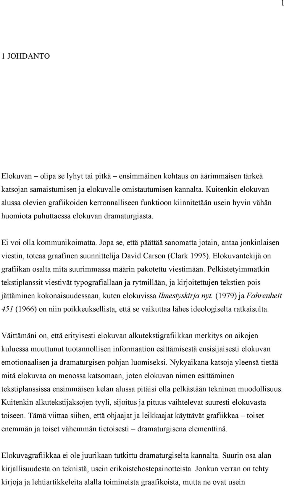 Jopa se, että päättää sanomatta jotain, antaa jonkinlaisen viestin, toteaa graafinen suunnittelija David Carson (Clark 1995).