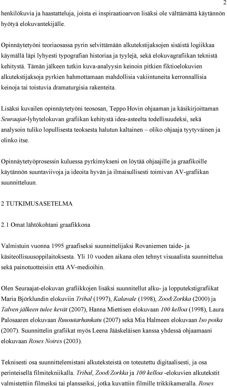 Tämän jälkeen tutkin kuva-analyysin keinoin pitkien fiktioelokuvien alkutekstijaksoja pyrkien hahmottamaan mahdollisia vakiintuneita kerronnallisia keinoja tai toistuvia dramaturgisia rakenteita.