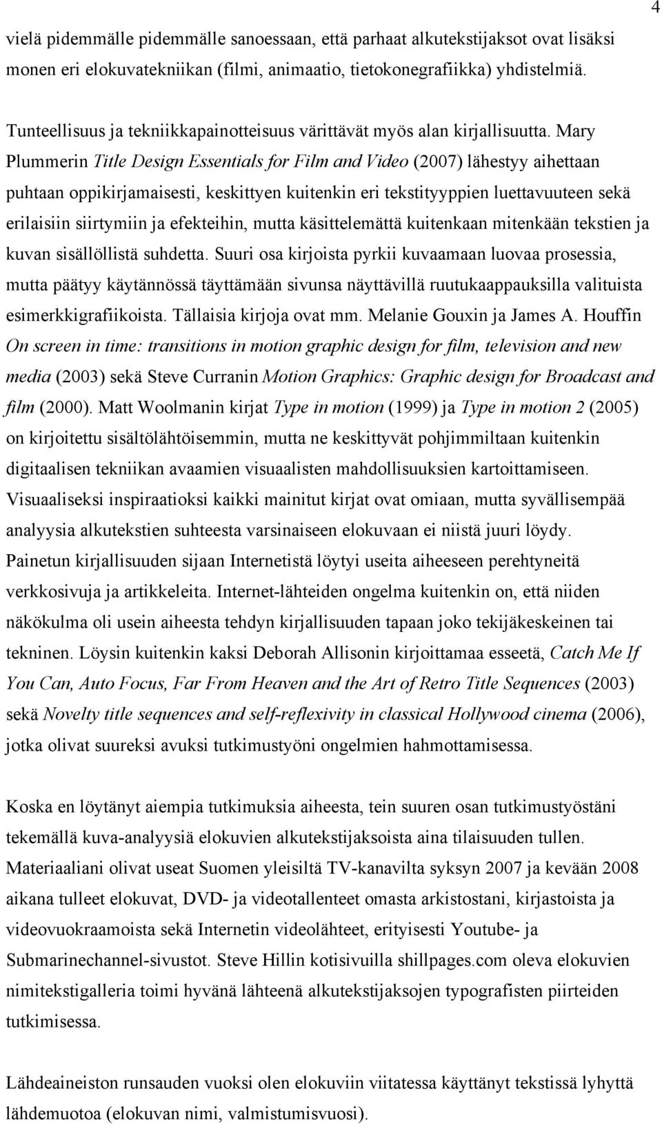 Mary Plummerin Title Design Essentials for Film and Video (2007) lähestyy aihettaan puhtaan oppikirjamaisesti, keskittyen kuitenkin eri tekstityyppien luettavuuteen sekä erilaisiin siirtymiin ja