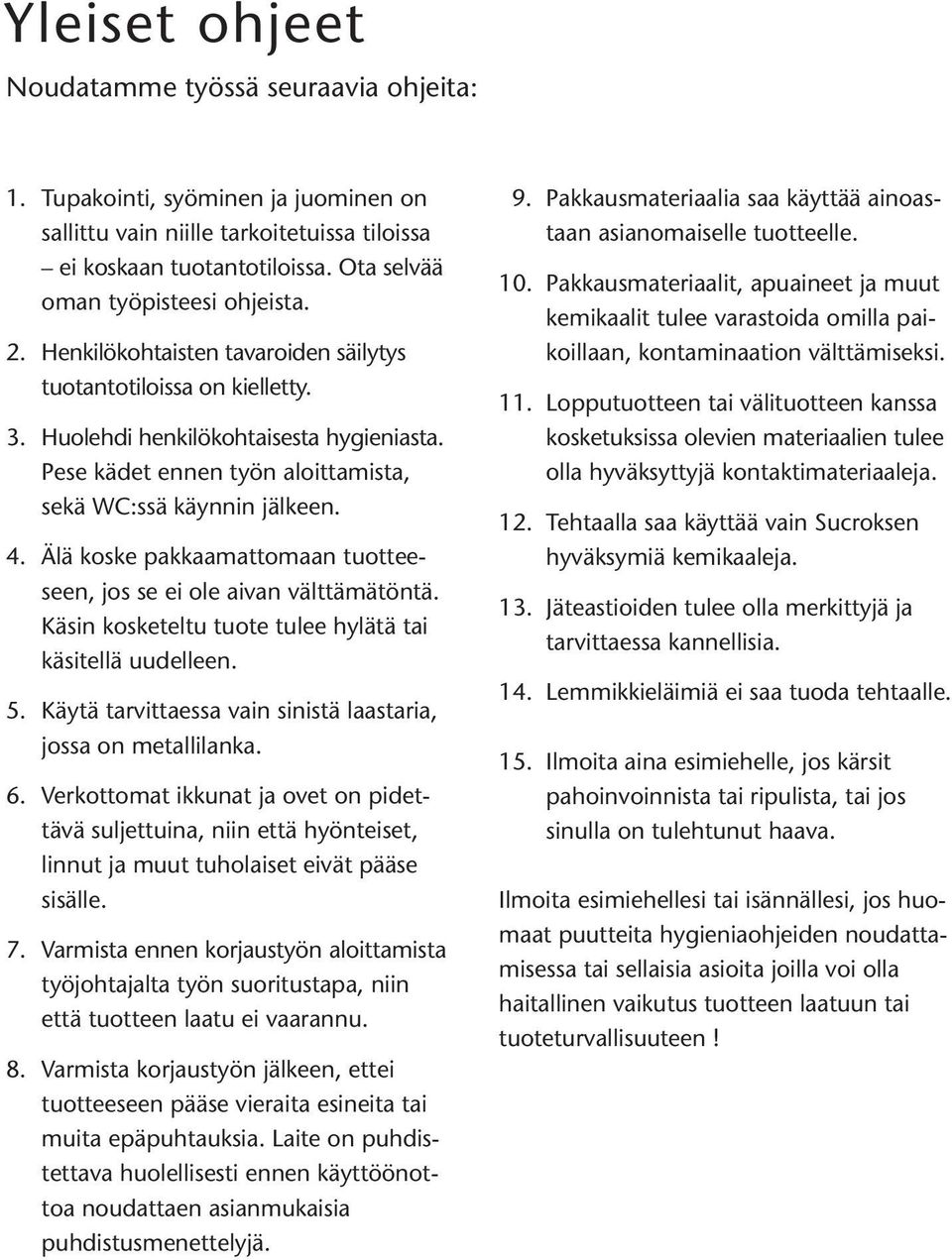 Pese kädet ennen työn aloittamista, sekä WC:ssä käynnin jälkeen. 4. Älä koske pakkaamattomaan tuotteeseen, jos se ei ole aivan välttämätöntä.