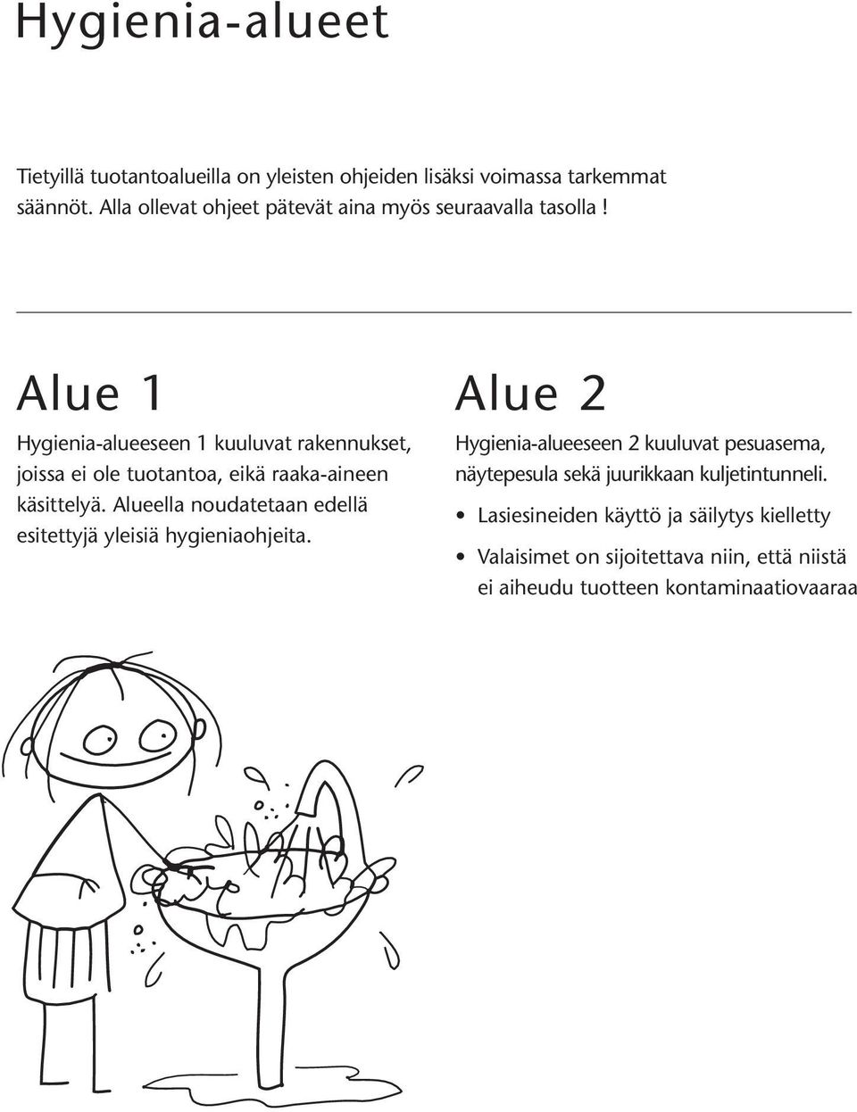 Alue 1 Hygienia-alueeseen 1 kuuluvat rakennukset, joissa ei ole tuotantoa, eikä raaka-aineen käsittelyä.