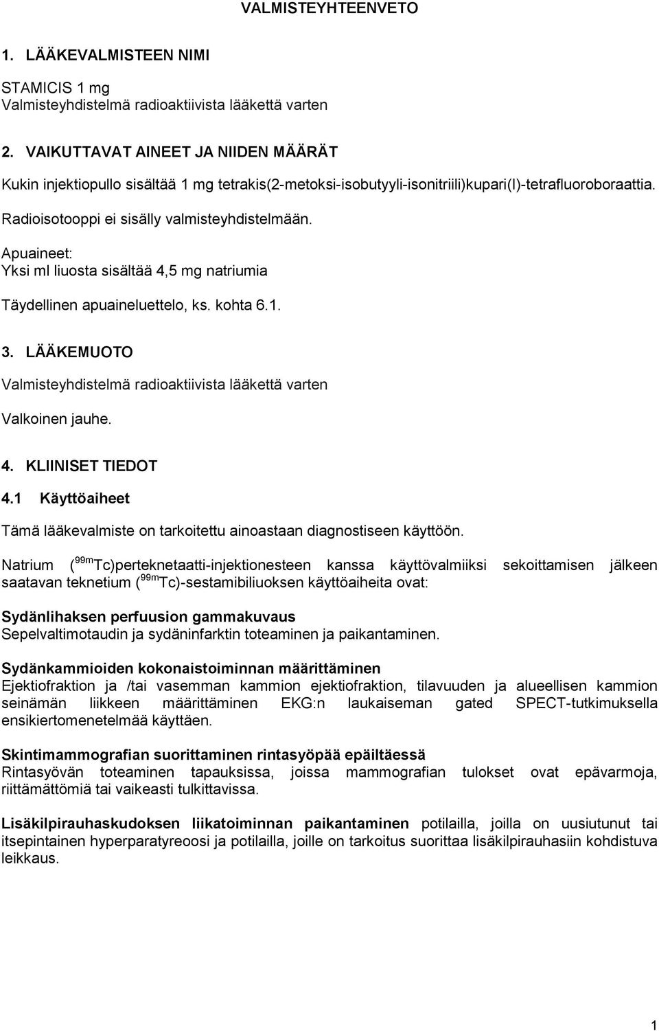 Apuaineet: Yksi ml liuosta sisältää 4,5 mg natriumia Täydellinen apuaineluettelo, ks. kohta 6.1. 3. LÄÄKEMUOTO Valmisteyhdistelmä radioaktiivista lääkettä varten Valkoinen jauhe. 4. KLIINISET TIEDOT 4.