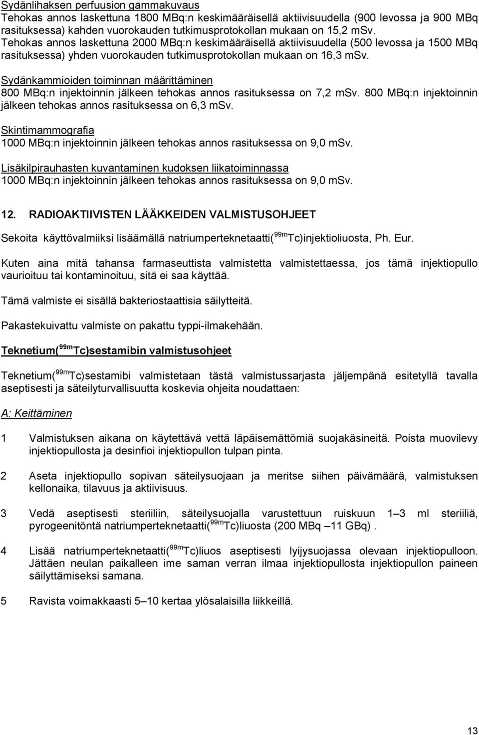 Sydänkammioiden toiminnan määrittäminen 800 MBq:n injektoinnin jälkeen tehokas annos rasituksessa on 7,2 msv. 800 MBq:n injektoinnin jälkeen tehokas annos rasituksessa on 6,3 msv.