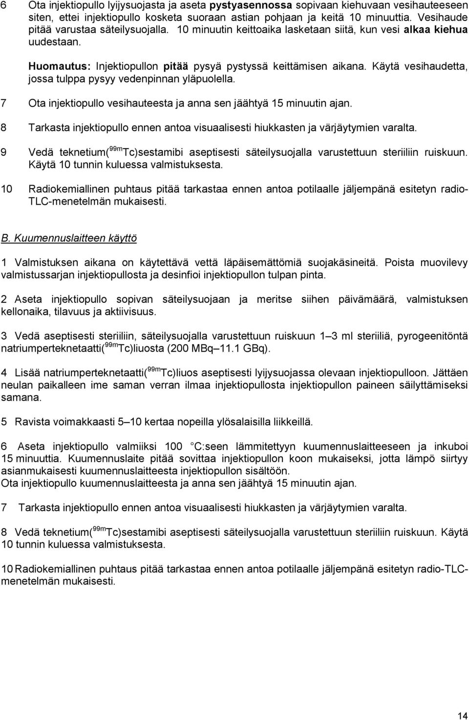 Käytä vesihaudetta, jossa tulppa pysyy vedenpinnan yläpuolella. 7 Ota injektiopullo vesihauteesta ja anna sen jäähtyä 15 minuutin ajan.