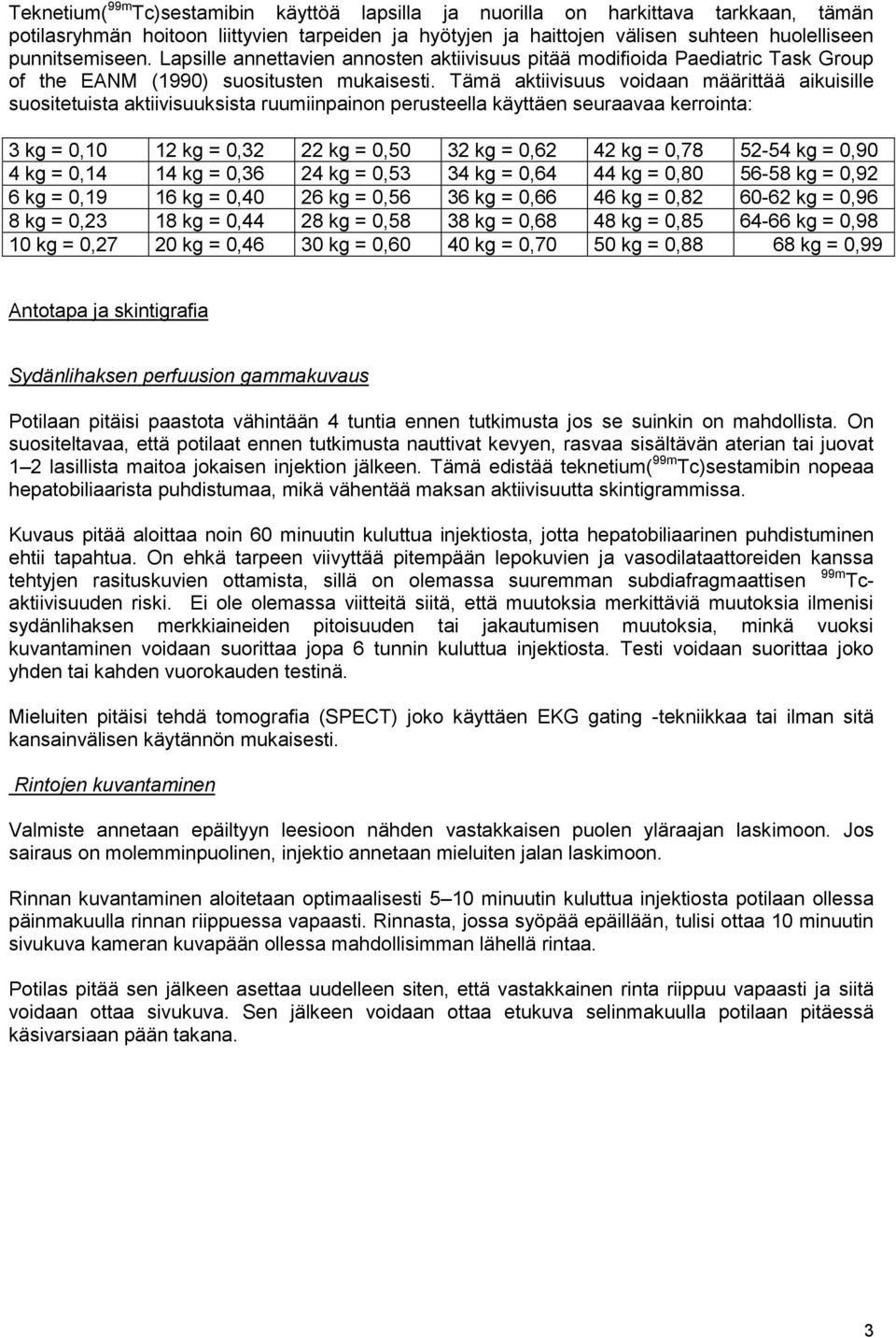 Tämä aktiivisuus voidaan määrittää aikuisille suositetuista aktiivisuuksista ruumiinpainon perusteella käyttäen seuraavaa kerrointa: 3 kg = 0,10 12 kg = 0,32 22 kg = 0,50 32 kg = 0,62 42 kg = 0,78