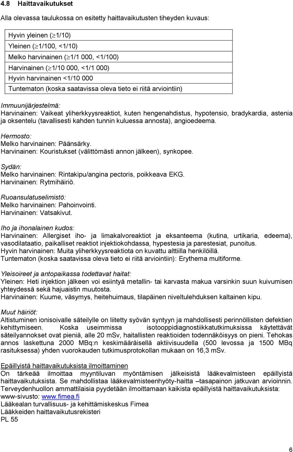 hypotensio, bradykardia, astenia ja oksentelu (tavallisesti kahden tunnin kuluessa annosta), angioedeema. Hermosto: Melko harvinainen: Päänsärky.