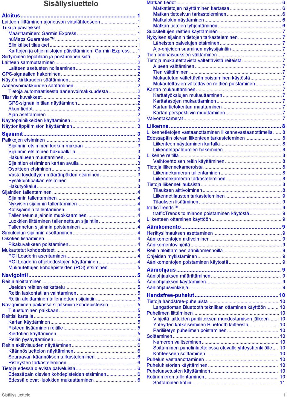 .. 2 GPS-signaalien hakeminen... 2 Näytön kirkkauden säätäminen... 2 Äänenvoimakkuuden säätäminen... 2 Tietoja automaattisesta äänenvoimakkuudesta... 2 Tilarivin kuvakkeet.