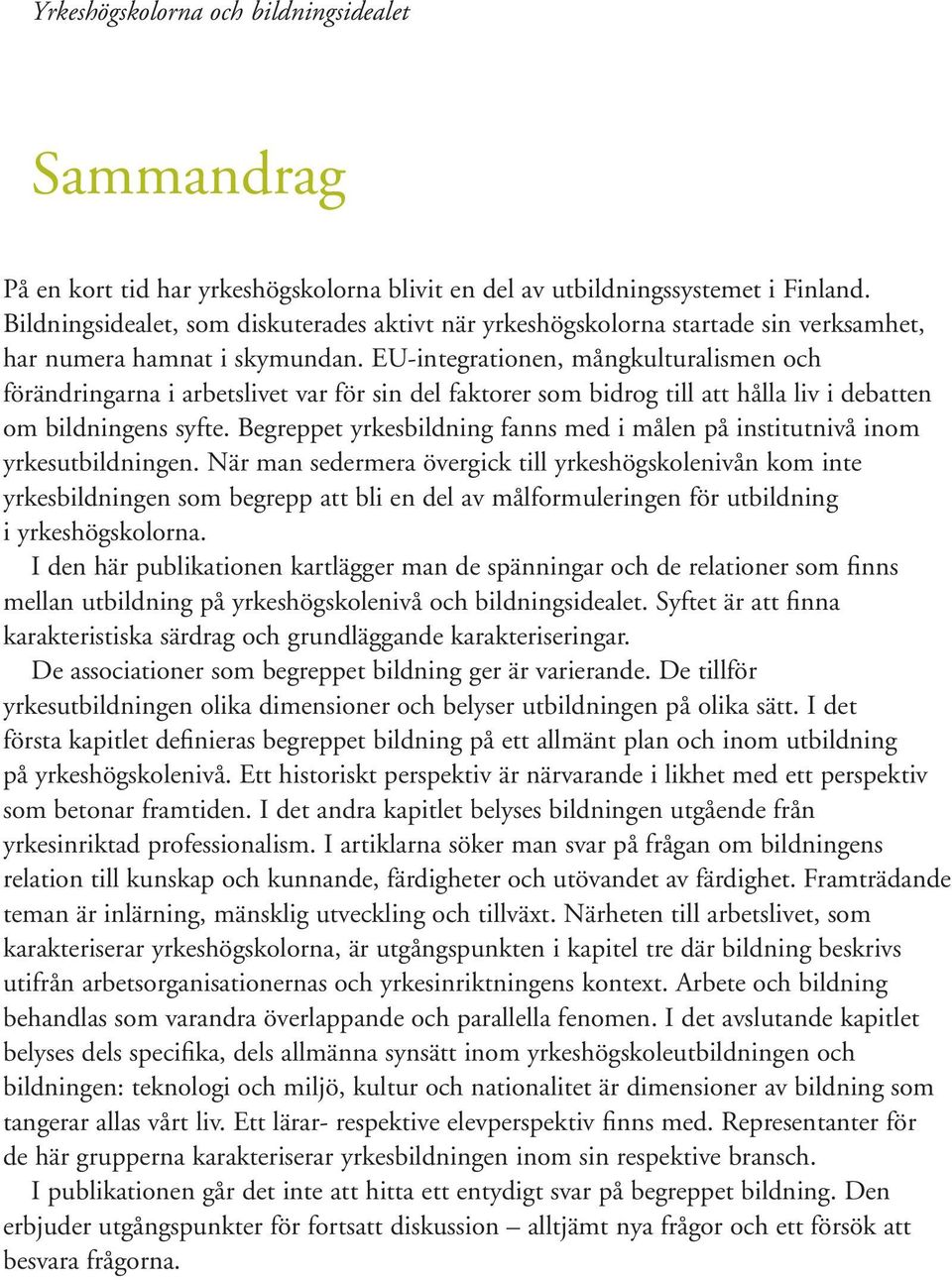 EU-integrationen, mångkulturalismen och förändringarna i arbetslivet var för sin del faktorer som bidrog till att hålla liv i debatten om bildningens syfte.