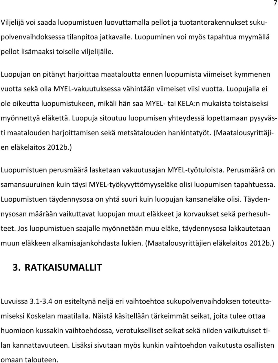 Luopujan on pitänyt harjoittaa maataloutta ennen luopumista viimeiset kymmenen vuotta sekä olla MYEL-vakuutuksessa vähintään viimeiset viisi vuotta.