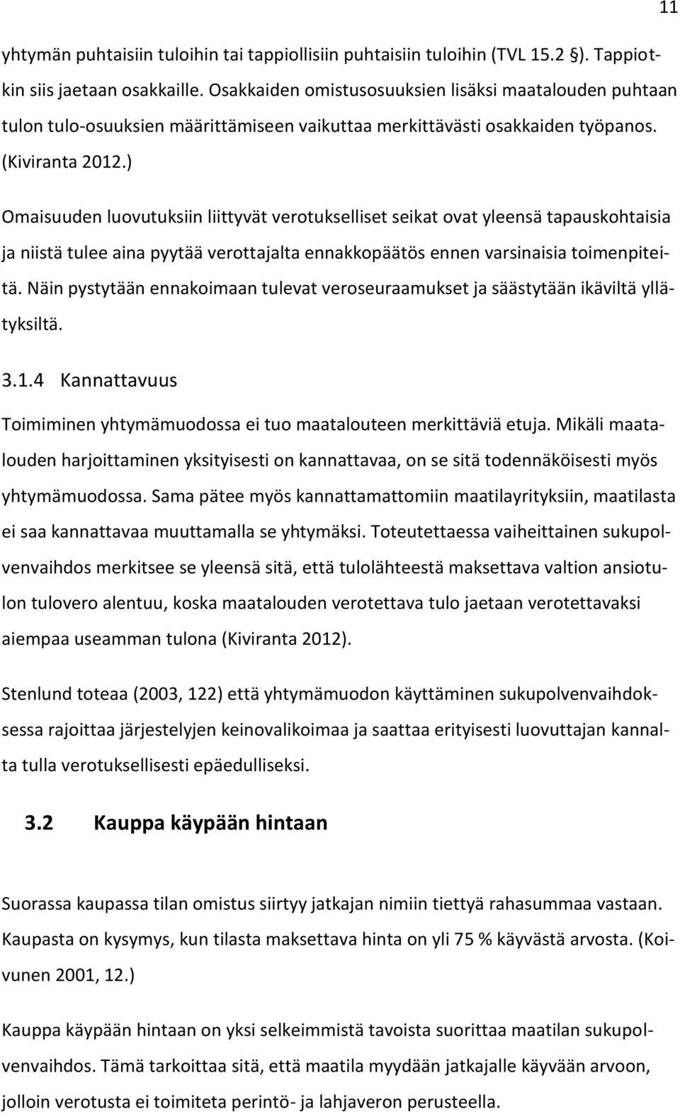 ) Omaisuuden luovutuksiin liittyvät verotukselliset seikat ovat yleensä tapauskohtaisia ja niistä tulee aina pyytää verottajalta ennakkopäätös ennen varsinaisia toimenpiteitä.