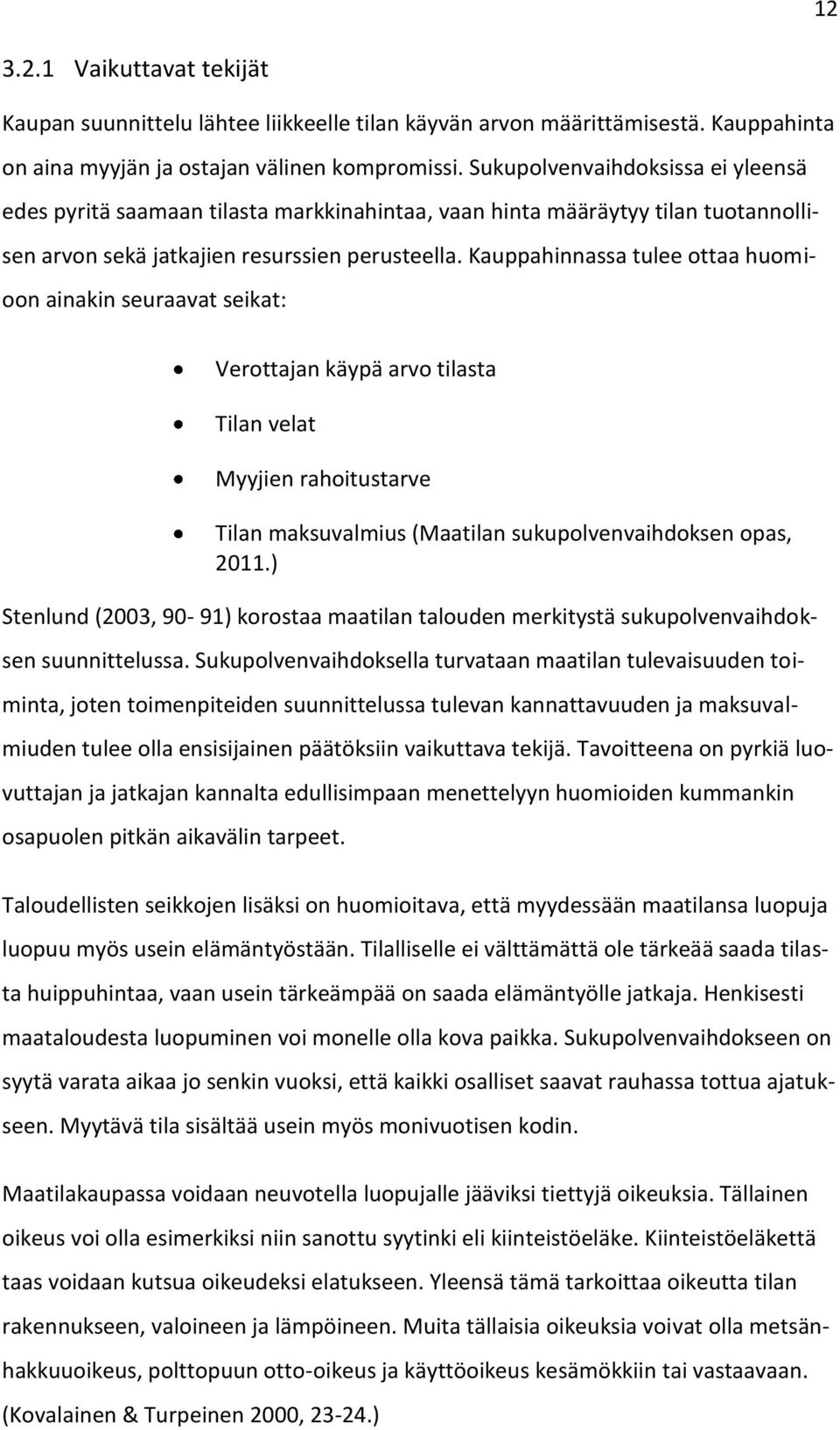 Kauppahinnassa tulee ottaa huomioon ainakin seuraavat seikat: Verottajan käypä arvo tilasta Tilan velat Myyjien rahoitustarve Tilan maksuvalmius (Maatilan sukupolvenvaihdoksen opas, 2011.