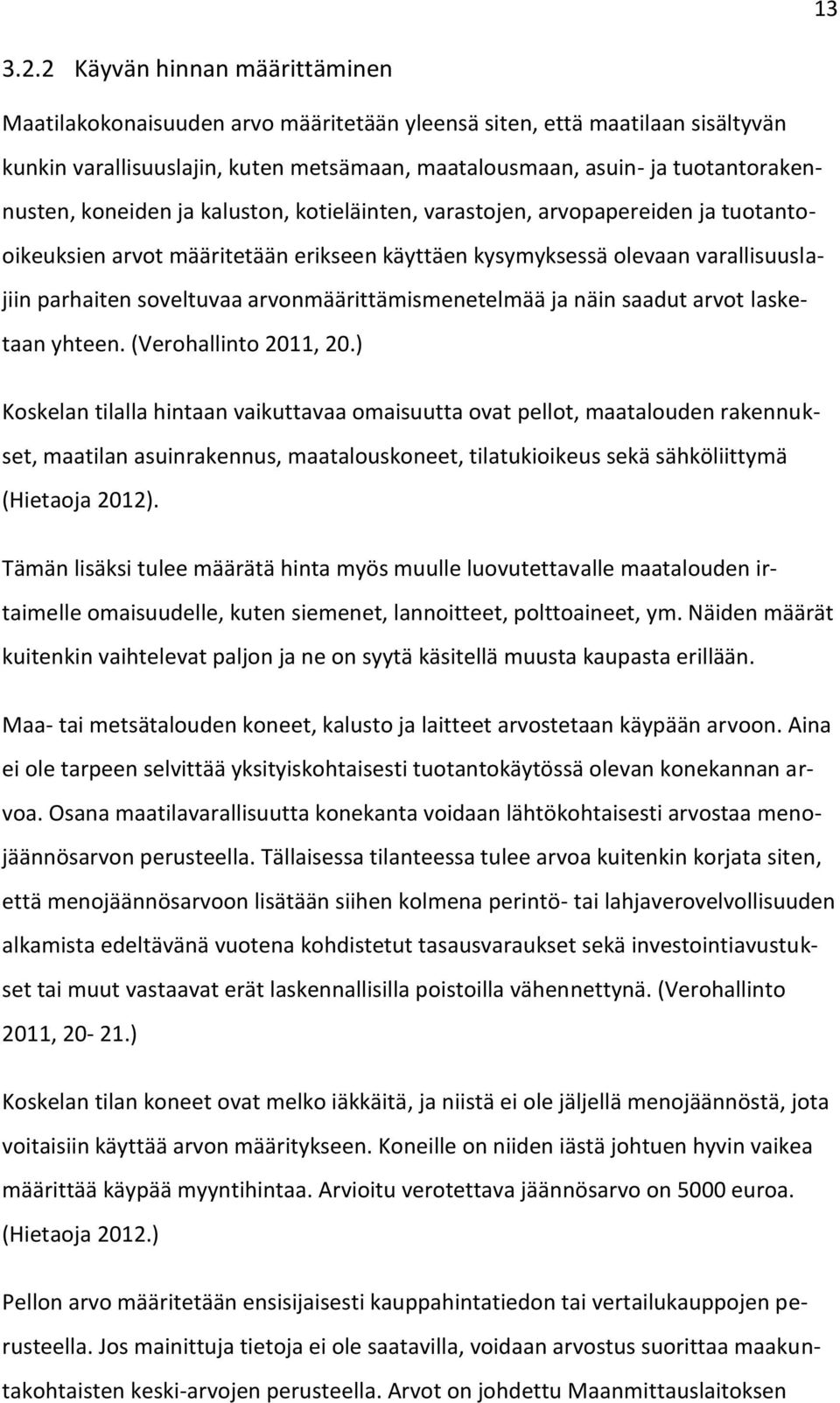 koneiden ja kaluston, kotieläinten, varastojen, arvopapereiden ja tuotantooikeuksien arvot määritetään erikseen käyttäen kysymyksessä olevaan varallisuuslajiin parhaiten soveltuvaa