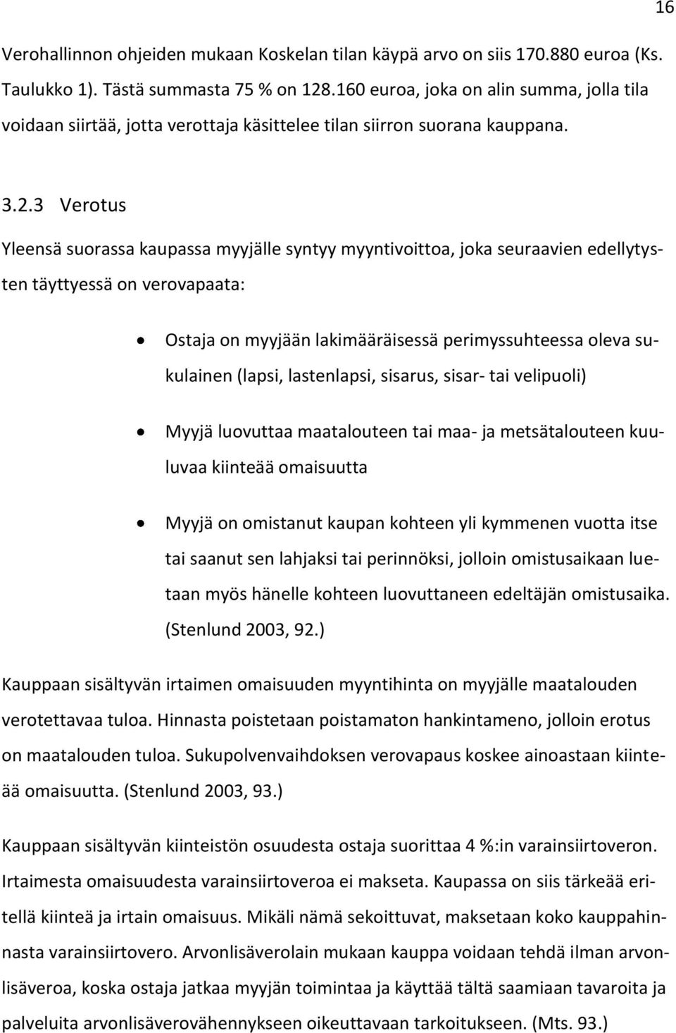 3 Verotus Yleensä suorassa kaupassa myyjälle syntyy myyntivoittoa, joka seuraavien edellytysten täyttyessä on verovapaata: Ostaja on myyjään lakimääräisessä perimyssuhteessa oleva sukulainen (lapsi,