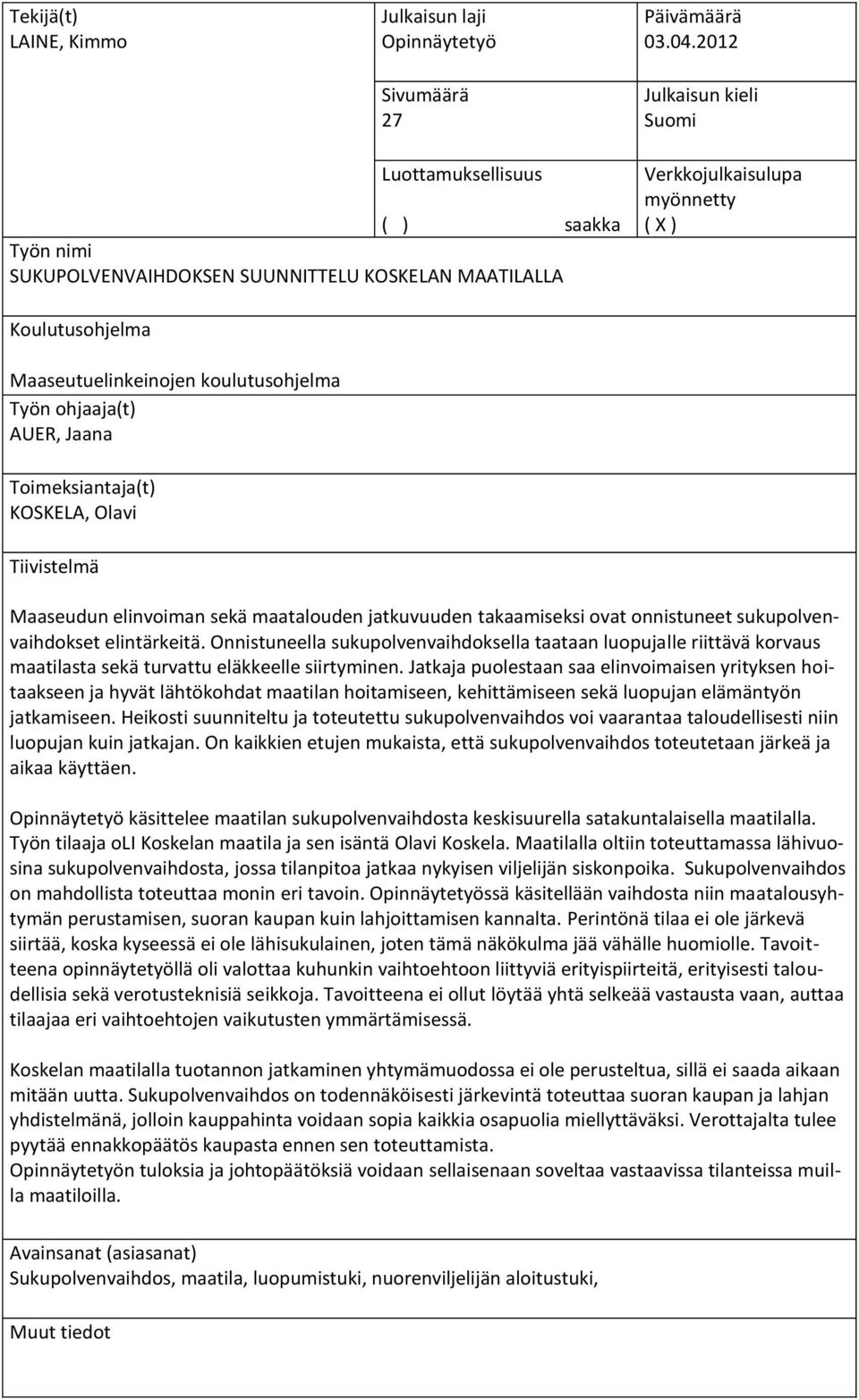 koulutusohjelma Työn ohjaaja(t) AUER, Jaana Toimeksiantaja(t) KOSKELA, Olavi Tiivistelmä Maaseudun elinvoiman sekä maatalouden jatkuvuuden takaamiseksi ovat onnistuneet sukupolvenvaihdokset