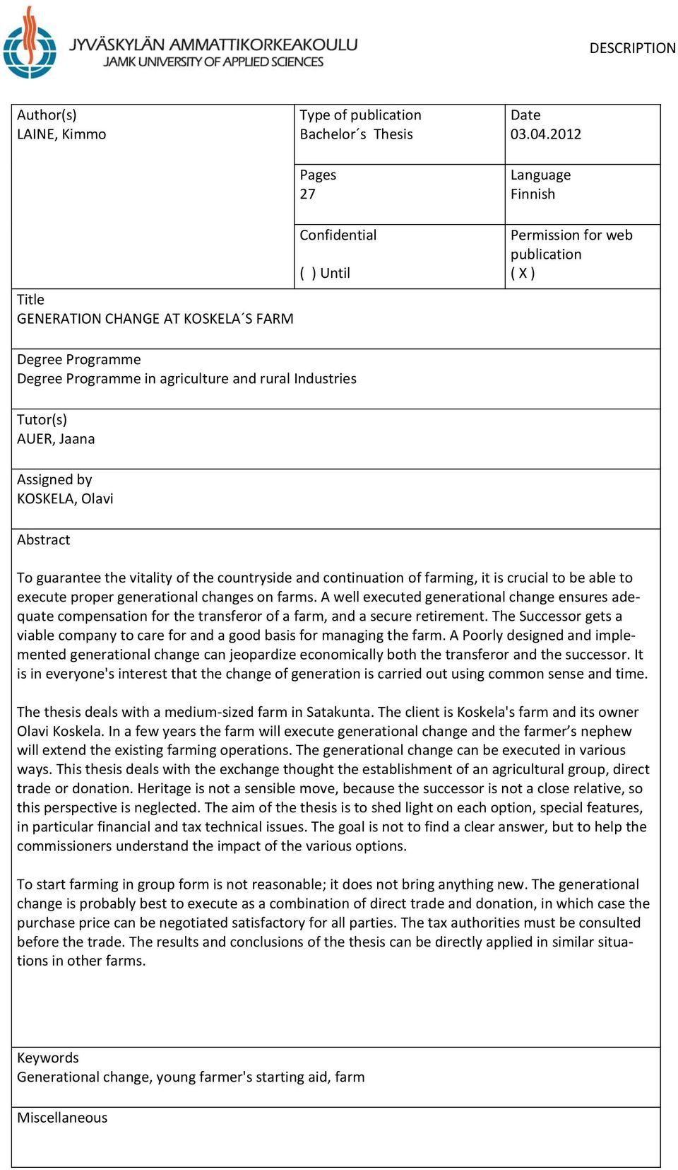 Tutor(s) AUER, Jaana Assigned by KOSKELA, Olavi Abstract To guarantee the vitality of the countryside and continuation of farming, it is crucial to be able to execute proper generational changes on