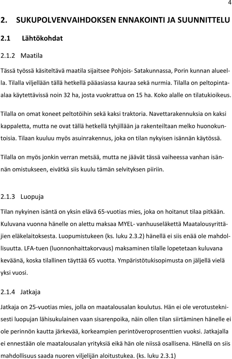 4 Tilalla on omat koneet peltotöihin sekä kaksi traktoria. Navettarakennuksia on kaksi kappaletta, mutta ne ovat tällä hetkellä tyhjillään ja rakenteiltaan melko huonokuntoisia.