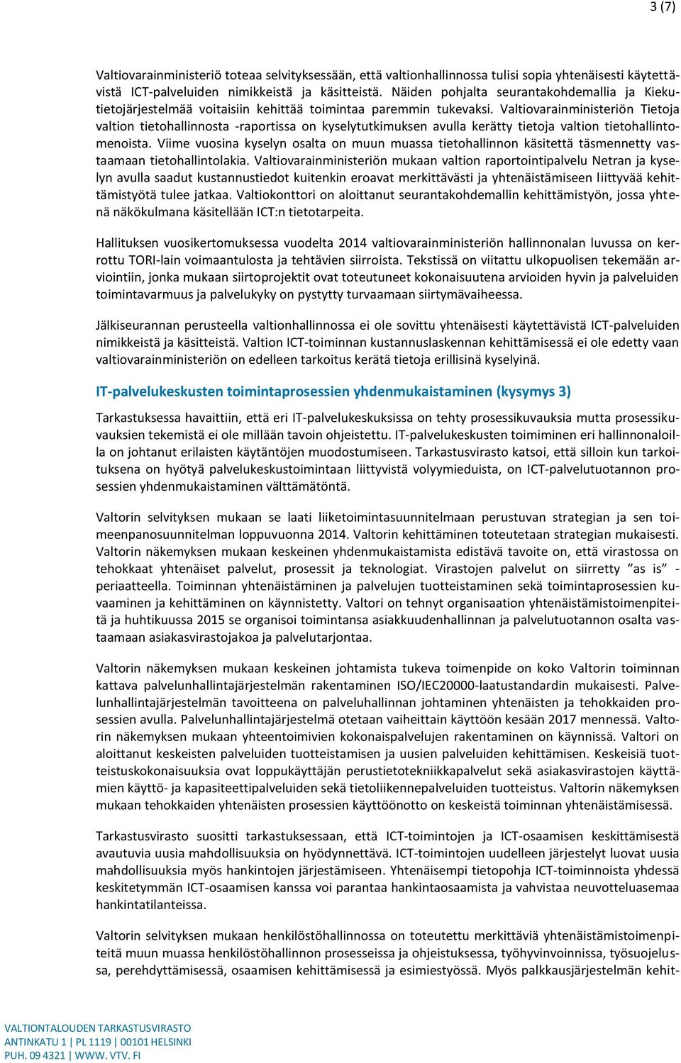 Valtiovarainministeriön Tietoja valtion tietohallinnosta -raportissa on kyselytutkimuksen avulla kerätty tietoja valtion tietohallintomenoista.